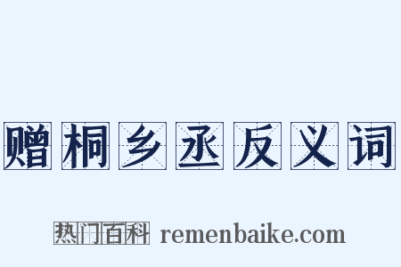 赠桐乡丞反义词是什么意思的图片